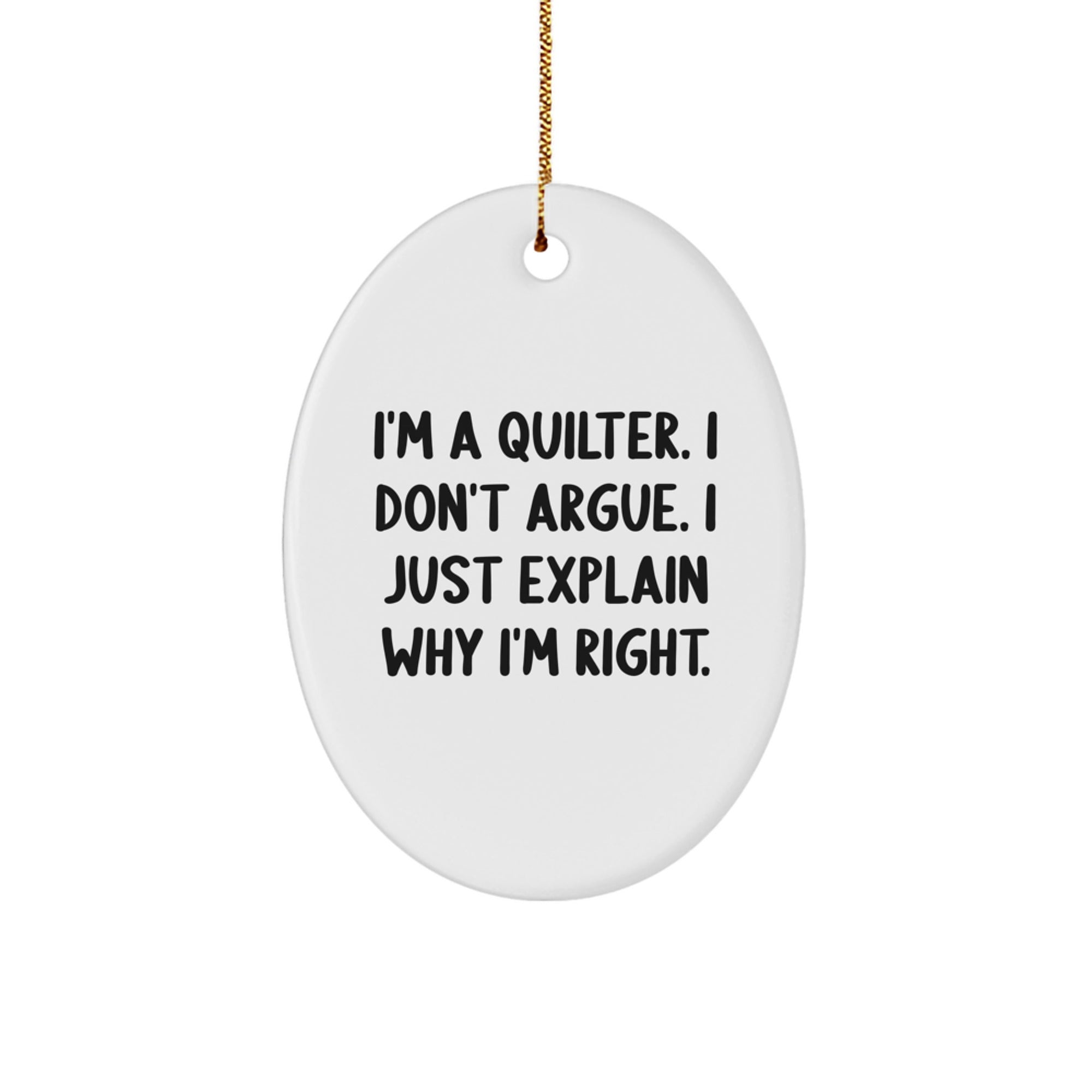 Quilter Gifts for Christmas - Funny Oval Ornament with 'I'm A Quilter I Don't Argue I Just Explain Why I'm Right' Quote - Gifts from Family to Friends, Coworkers, or Loved Ones - Image 1