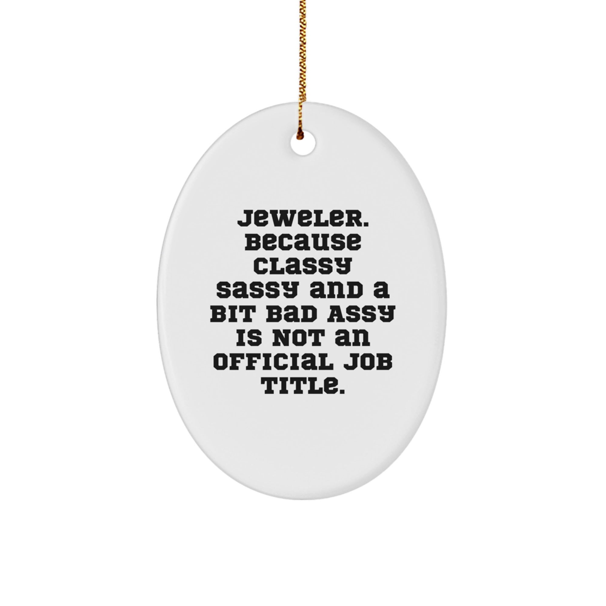 Funny Jeweler Gifts from Women to Men, Oval Ornament, 'Jeweler. Because Classy Sassy And A Bit Fearlessy Is Not An Official Job Title.' - Image 1