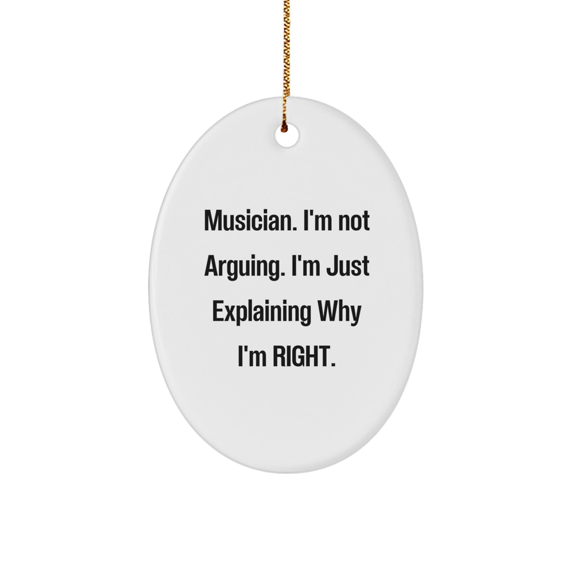 Funny Musician Gifts from Friends for Christmas - Oval Ornament with I'm Not Arguing. I'm Just Explaining Why I'm Right. - Image 1