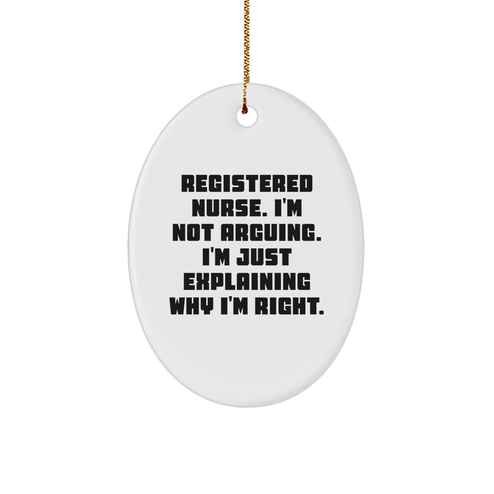 Funny Registered Nurse Gifts for Christmas - Oval Ornament with 'I'm Not Arguing. I'm Just Explaining Why I'm Right.' Quote - Gifts from Friends to Family - Image 1