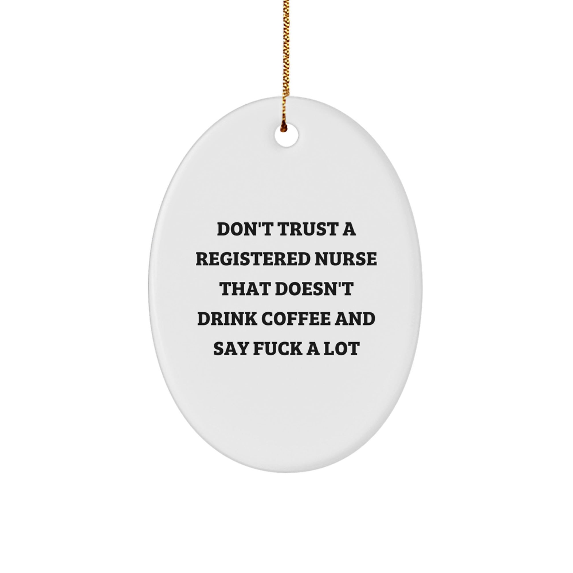 Funny Gifts for Registered Nurse - Oval Ornament, 'Don't Trust A Registered Nurse That Doesn't Drink Coffee And Say F--k A Lot' Quote, White Oval Shaped MDF Board with Gold Cord - Image 1