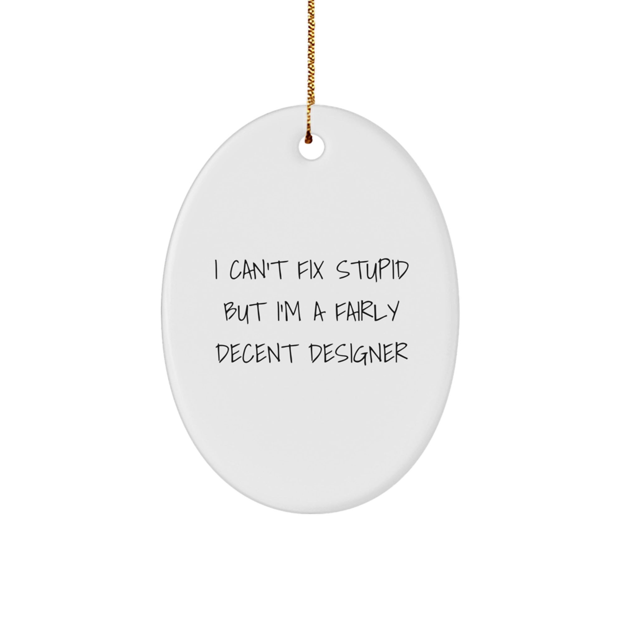 Funny Designer Oval Ornaments Gifts from Men to Women Family Friends - White Oval Shaped I Can't Fix Stupid But I'm A Fairly Decent Designer Christmas Unique Decorations - Image 1