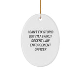 Funny Law Enforcement Officer Gifts from Men - I Can't Fix Stupid But I'm A Fairly Decent Oval Ornament for Christmas - Image 1