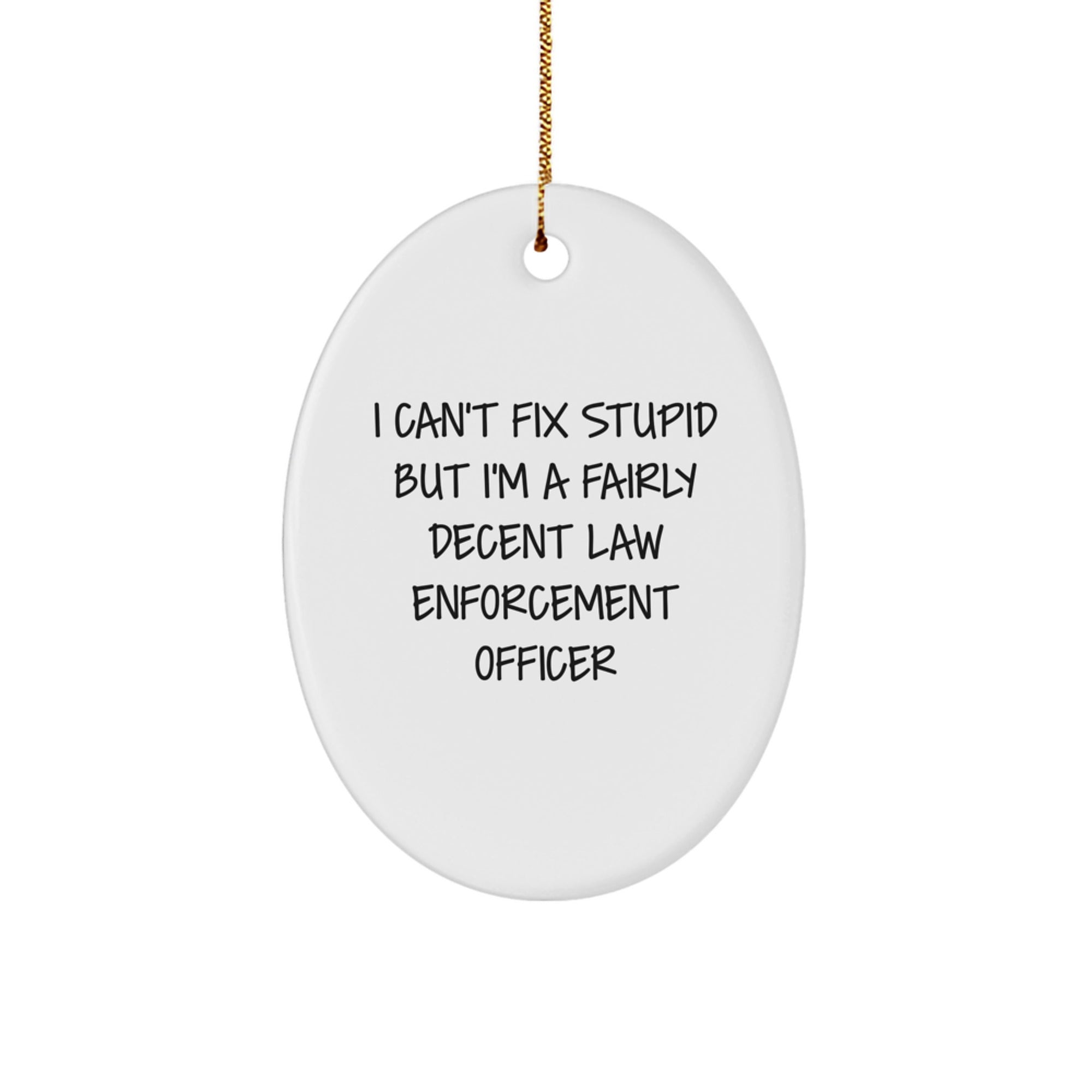 Humorous Law Enforcement Officer Oval Ornament Gifts for Men and Women - 'I Can't Fix Stupid But I'm A Fairly Decent Law Enforcement Officer' Christmas Unique Presents from Family Friends Coworkers - Image 1