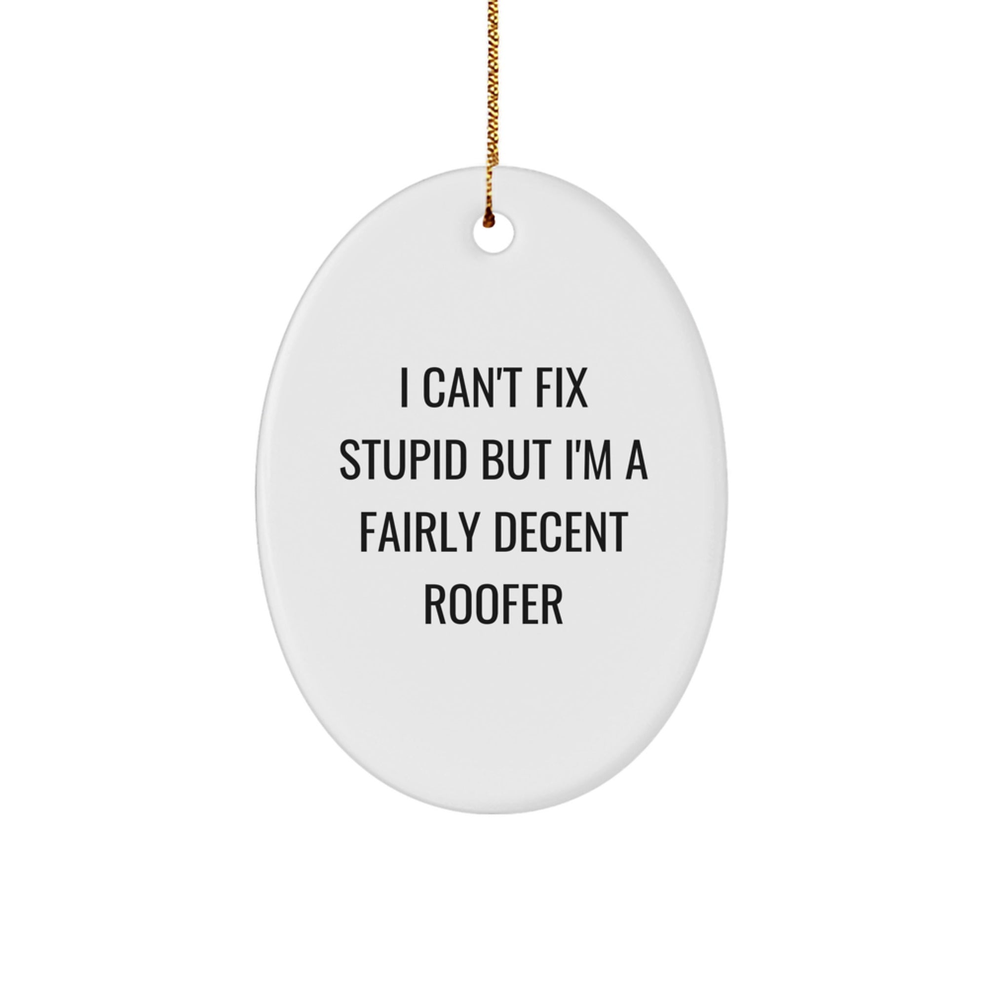Humorous Roofer Gifts from Friends - I Can't Fix Stupid But I'm A Decent Oval Ornament for Christmas - Image 1