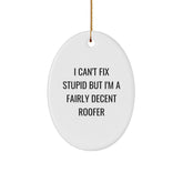 Humorous Roofer Gifts from Friends - I Can't Fix Stupid But I'm A Decent Oval Ornament for Christmas - Image 1