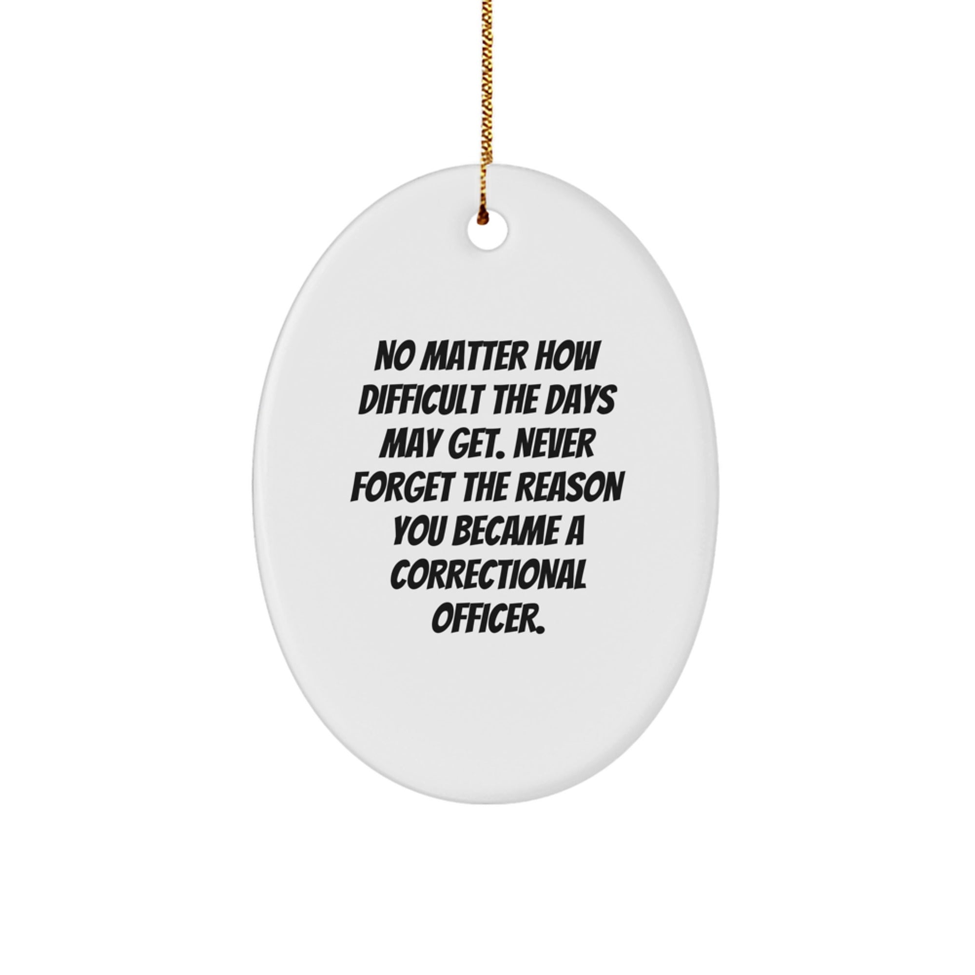 Inspiring Correctional Officer Gifts, Oval Ornament, Christmas Memorable Present from Friends, Gifts for Correctional Officer Men, No Matter How Difficult The Days May Get. - Image 1