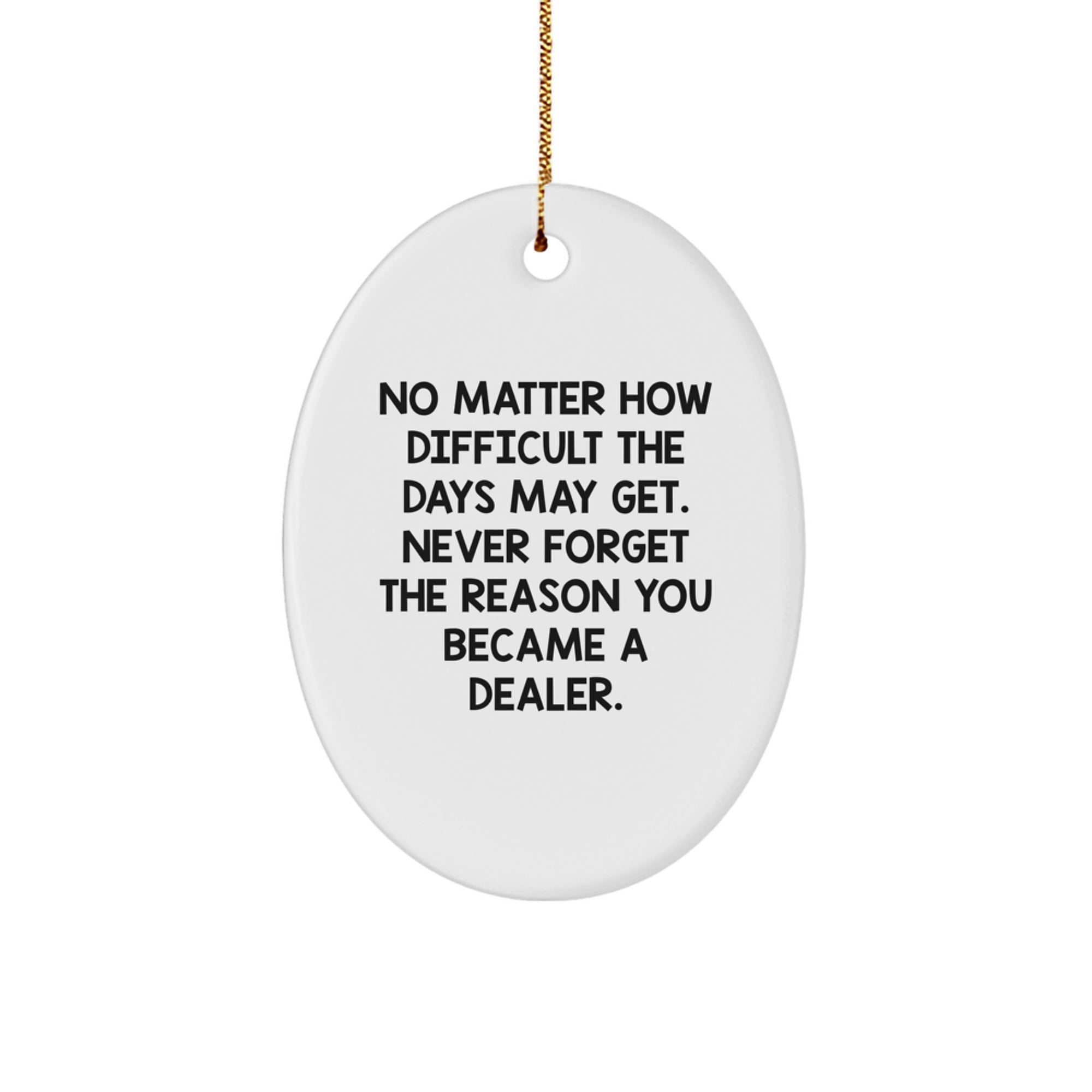Dealer Gifts from Friends, Funny Oval Ornament for Men, Christmas Unique Gifts, Gifts for Dealer, Never Forget the Reason You Became a Dealer. - Image 1