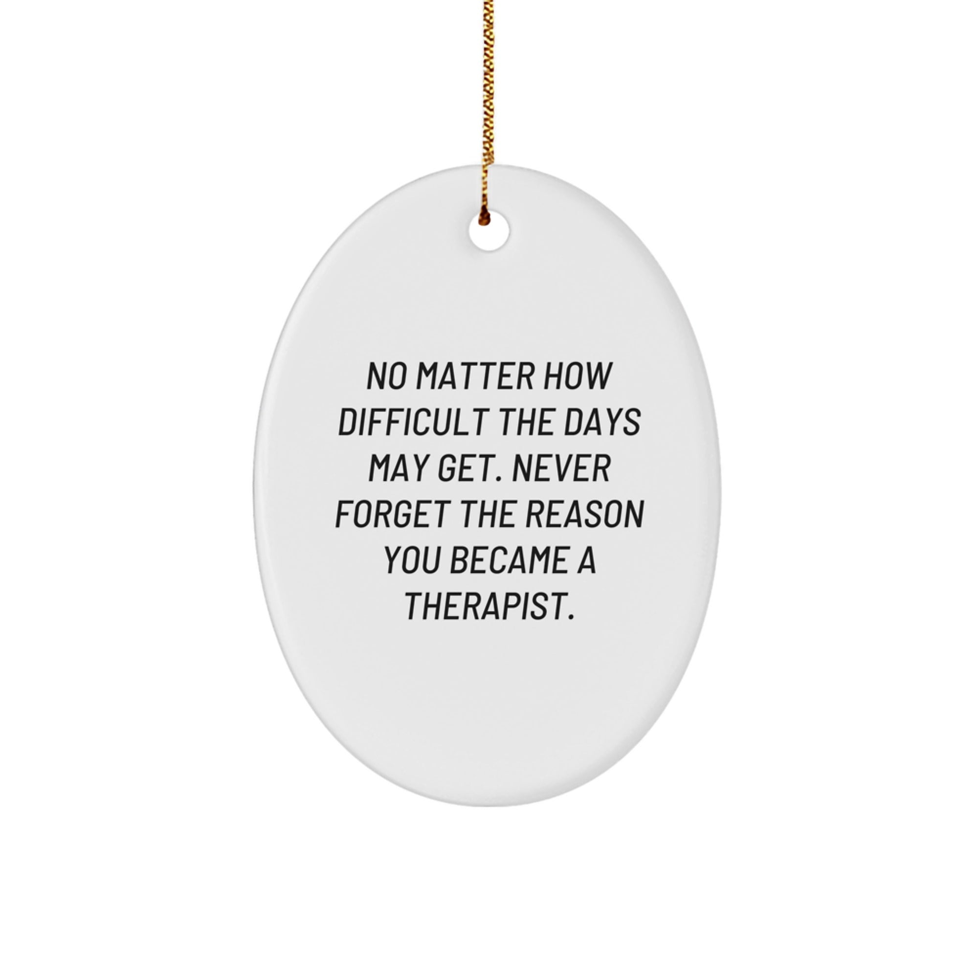 Therapist Gifts from Friends - Oval Ornament for Christmas - 'No Matter How Difficult The Days May Get. Never Forget The Reason You Became A Therapist.' - For Therapist - Image 1