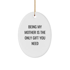 Funny Mother Gift Ideas - Being My Mother Is The Only Gift You Need Oval Ornament, Gifts from Mom to Daughter, Gifts for Mother's Day, Christmas Unique Gifts - Image 1