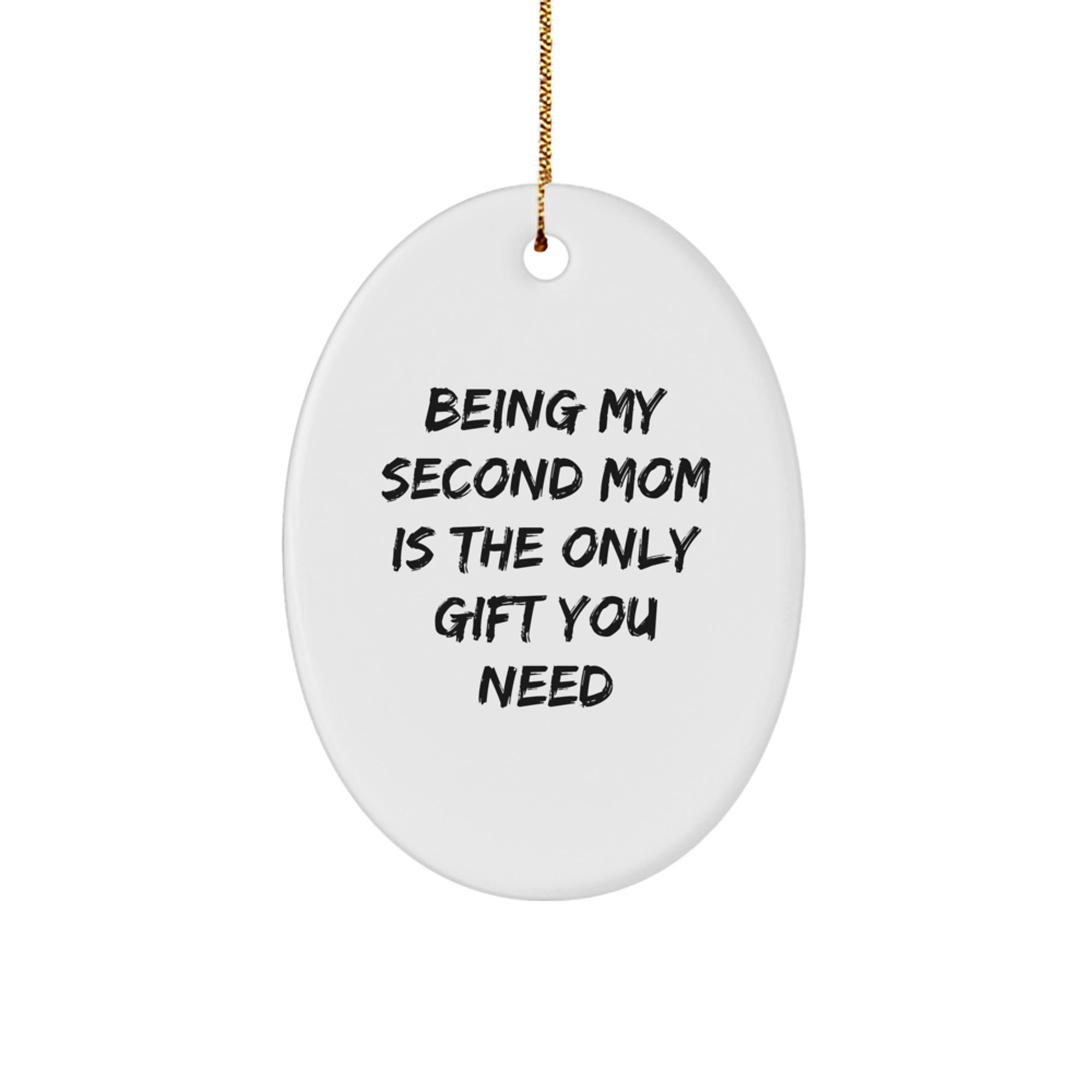 Second Mom Oval Ornament Gifts from Men to Second Moms - 'Being My Second Mom Is The Only Gift You Need' Funny Oval Ornament for Christmas - Image 1