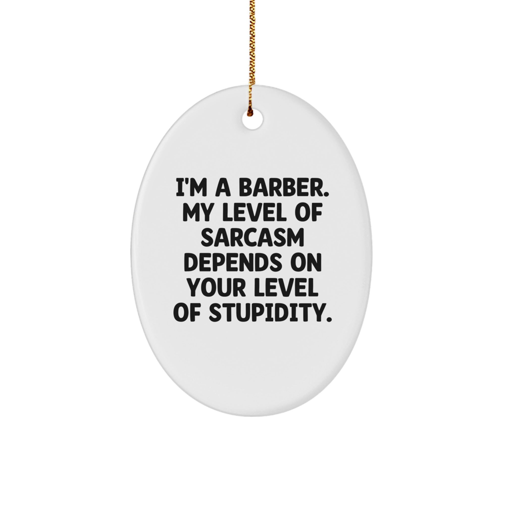 Funny Sarcasm Barber Gift Oval Ornament, Gifts from Friends to Family, 'I'm A Barber. My Level Of Sarcasm Depends On Your Level Of Stupidity.' for Christmas - Image 1
