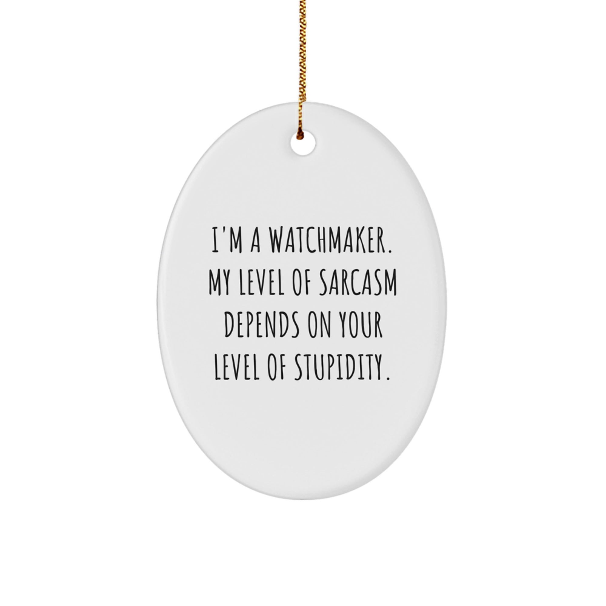 Watchmaker Gifts for Her - Funny Oval Ornament, I'm A Watchmaker. My Level Of Sarcasm Depends On Your Level Of Stupidity. - Christmas Unique Presents from Family - Image 1