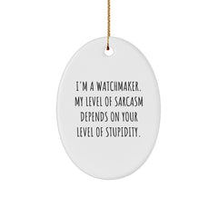 Watchmaker Gifts for Her - Funny Oval Ornament, I'm A Watchmaker. My Level Of Sarcasm Depends On Your Level Of Stupidity. - Christmas Unique Presents from Family - Image 1