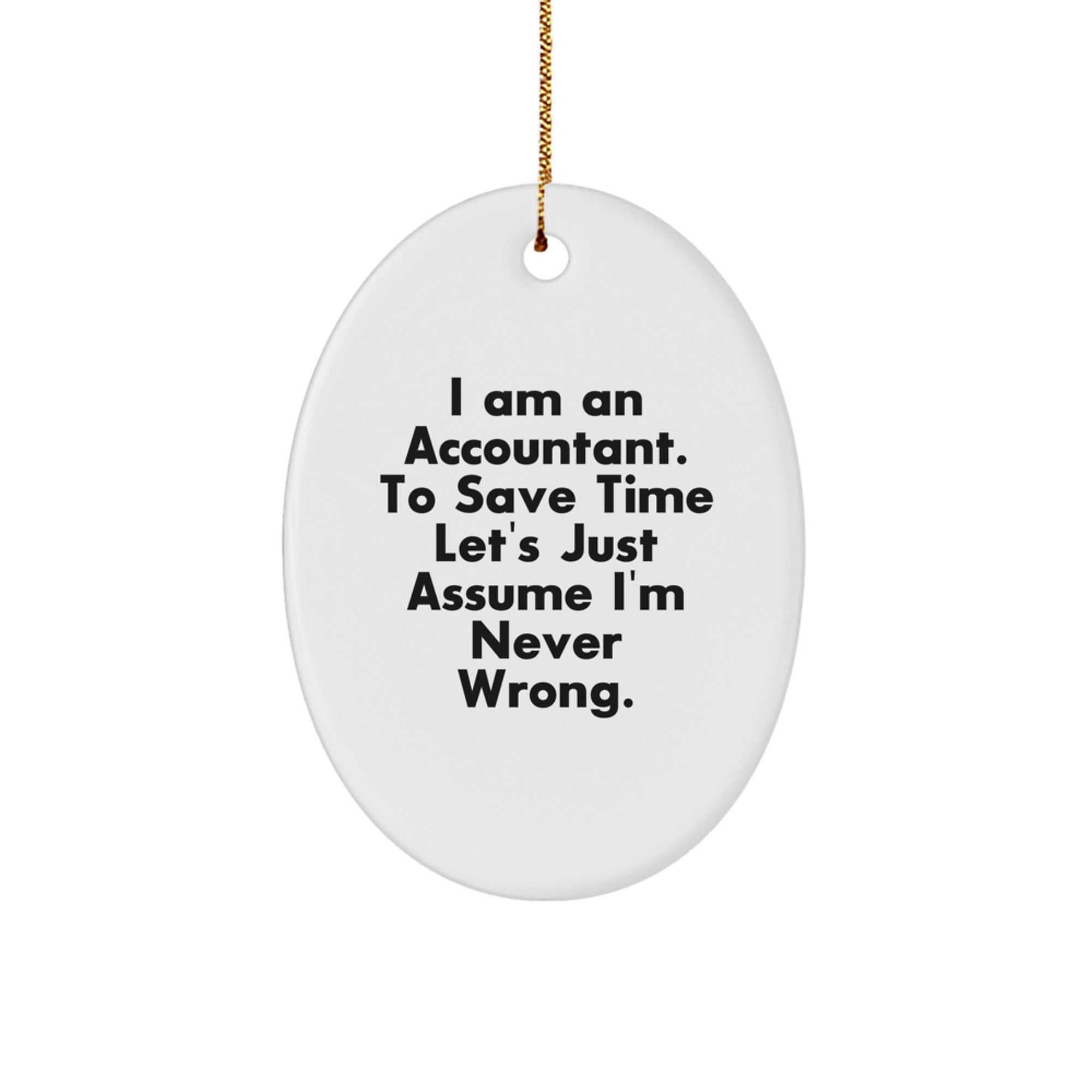 Funny Accountant Gifts from Friends for Christmas - Oval Ornament 'I Am An Accountant. To Save Time Let's Just Assume I'm Never Wrong.' - Image 1