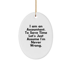 Funny Accountant Gifts from Friends for Christmas - Oval Ornament 'I Am An Accountant. To Save Time Let's Just Assume I'm Never Wrong.' - Image 1