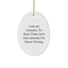 Actuary Gifts Funny Oval Ornament 'I Am An Actuary. To Save Time Let's Just Assume I'm Never Wrong.' for Christmas from Friends - Image 1