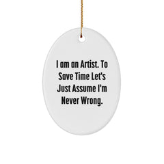 Funny Artist Gifts for Men, Women, and Friends - Oval Ornament 'I Am An Artist. To Save Time Let's Just Assume I'm Never Wrong.' - Image 1