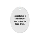 Author Gifts from Men to Friends - I Am An Author. To Save Time Let's Just Assume I'm Never Wrong. Oval Ornament - Image 1