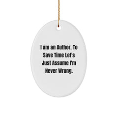Author Gifts from Men to Friends - I Am An Author. To Save Time Let's Just Assume I'm Never Wrong. Oval Ornament - Image 1