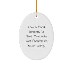 Funny Band Director Gifts from Friends for Christmas - Oval Ornament with 'I Am A Band Director. To Save Time Let's Just Assume I'm Never Wrong.' Quote - Image 1