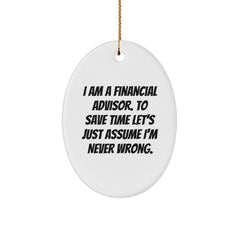Funny Financial Advisor Oval Ornament Gifts for Men, Women, Coworkers, Friends, Family - Unique Christmas Ornament from 'I Am A Financial Advisor. To Save Time Let's Just Assume I'm Never Wrong.' - Image 1
