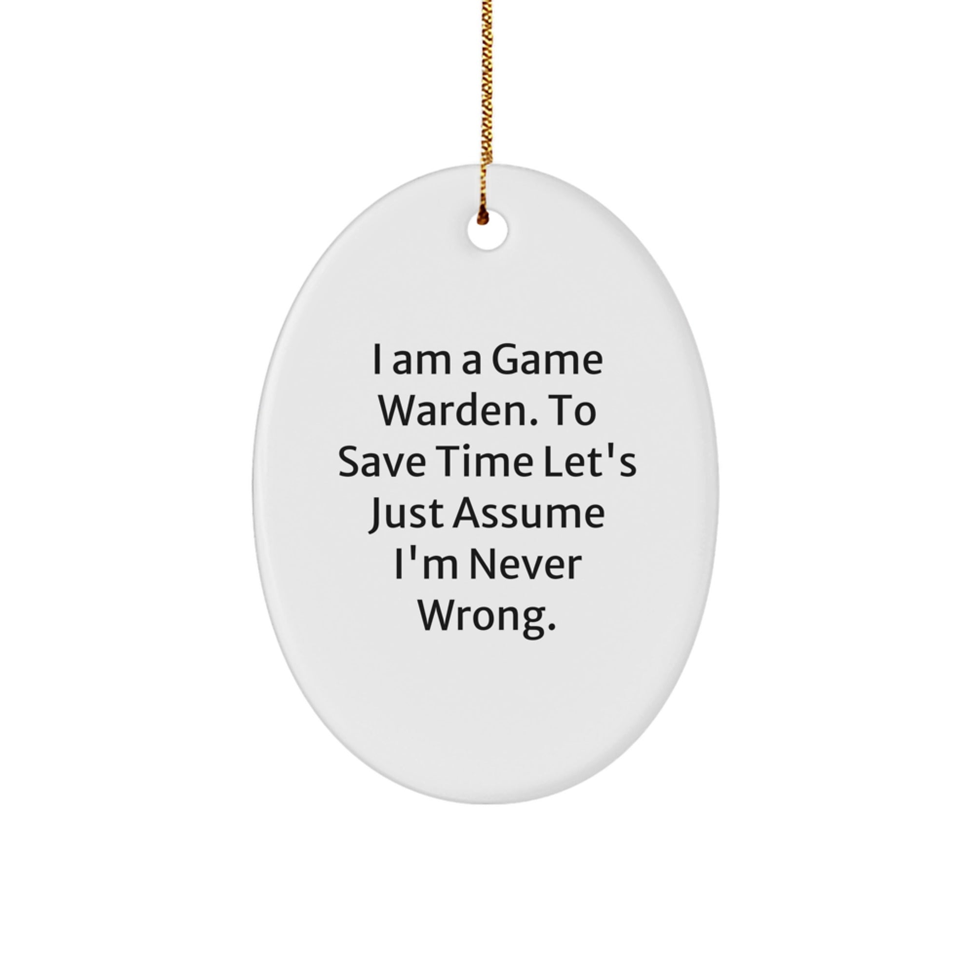 Game Warden Christmas Oval Ornament - Funny Gift for Game Wardens Friends and Family, I Am A Game Warden. To Save Time Let's Just Assume I'm Never Wrong., Oval Ornament Christmas Decoration - Image 1