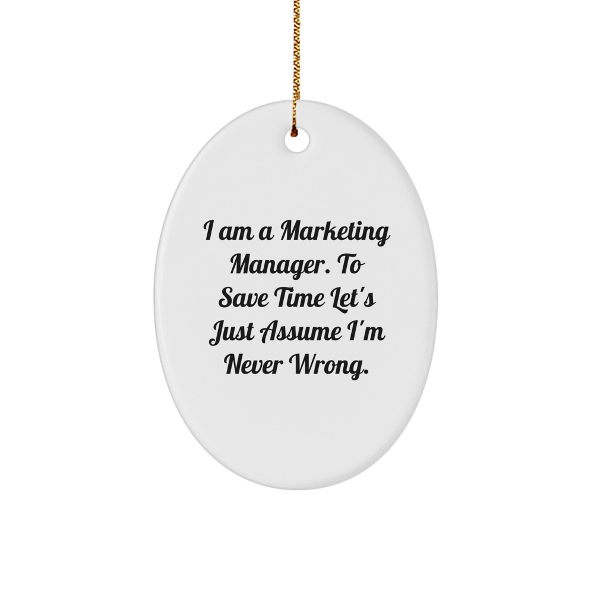 Marketing Manager Gifts for Christmas - 'I Am A Marketing Manager. To Save Time Let's Just Assume I'm Never Wrong.' Funny Oval Ornament from Friends, Coworkers, Family - Image 1