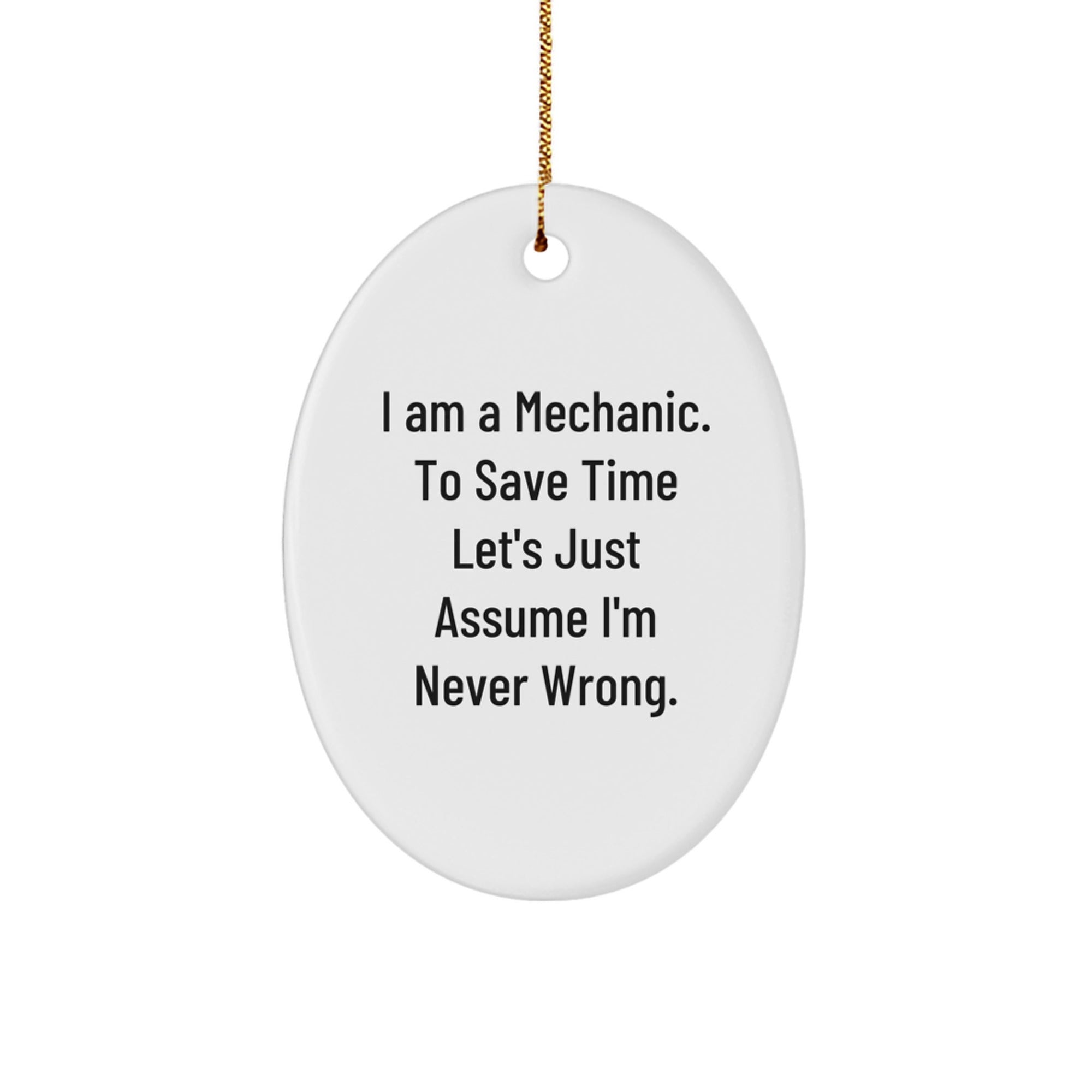 Funny Mechanic Gifts for Men from Mechanic Lovers - 'I Am A Mechanic. To Save Time Let's Just Assume I'm Never Wrong.' Oval Ornament for Christmas - Image 1