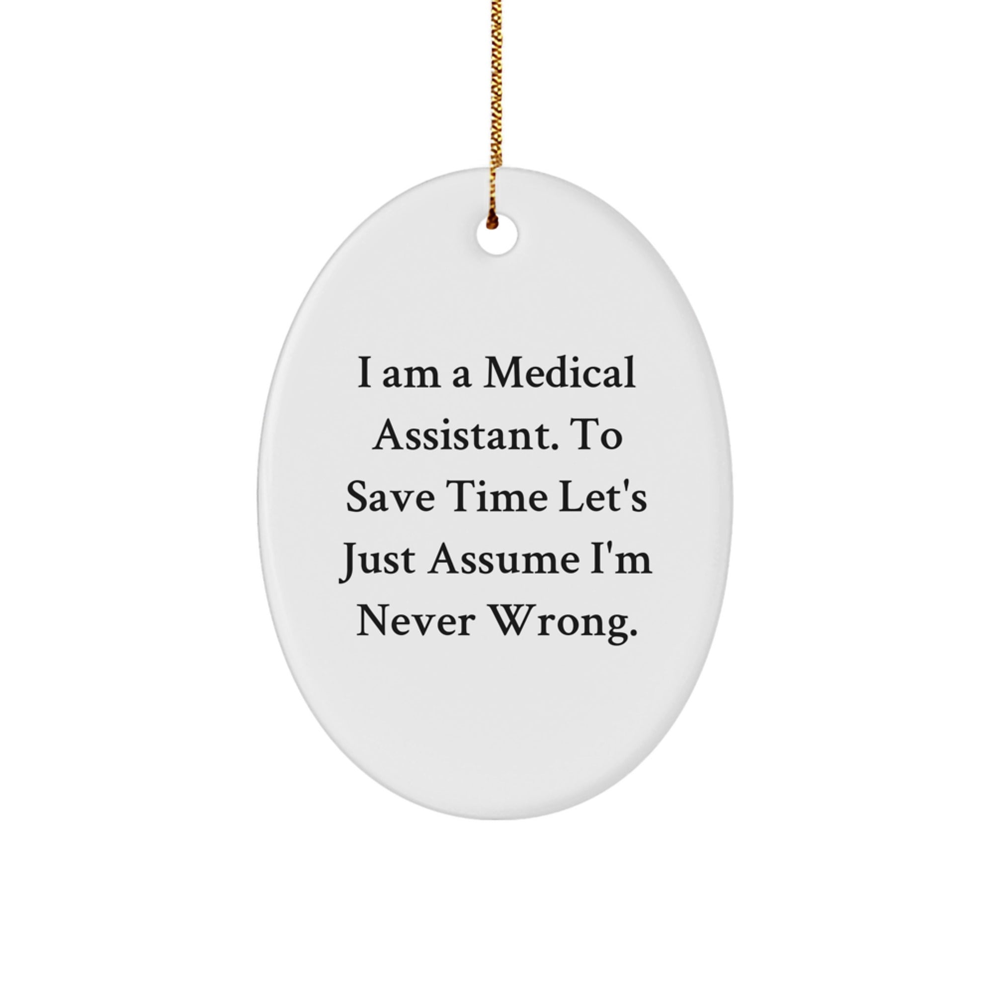 Funny Medical Assistant Gifts from Friends - 'I Am A Medical Assistant. To Save Time Let's Just Assume I'm Never Right.' Oval Ornament for Medical Assistant - Image 1