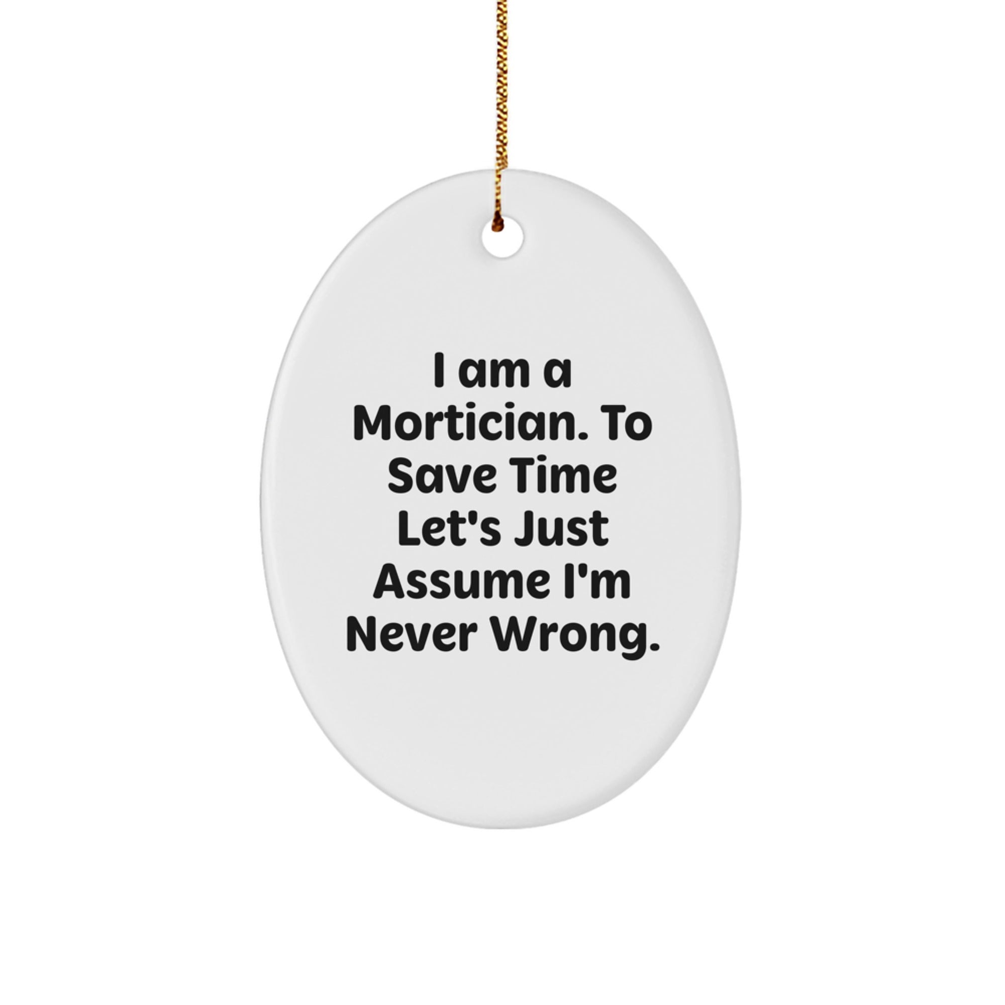 Mortician Gifts for Men, Funny Oval Ornament, 'I Am A Mortician. To Save Time Let's Just Assume I'm Never Wrong.', Christmas Unique Gifts from Men to Friends - Image 1