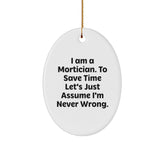 Mortician Gifts for Men, Funny Oval Ornament, 'I Am A Mortician. To Save Time Let's Just Assume I'm Never Wrong.', Christmas Unique Gifts from Men to Friends - Image 1