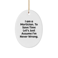 Mortician Gifts for Men, Funny Oval Ornament, 'I Am A Mortician. To Save Time Let's Just Assume I'm Never Wrong.', Christmas Unique Gifts from Men to Friends - Image 1