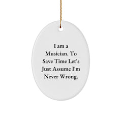 Funny Musician Gifts from Friends - Oval Ornament for Christmas - 'I Am A Musician. To Save Time Let's Just Assume I'm Never Wrong.' - Image 1