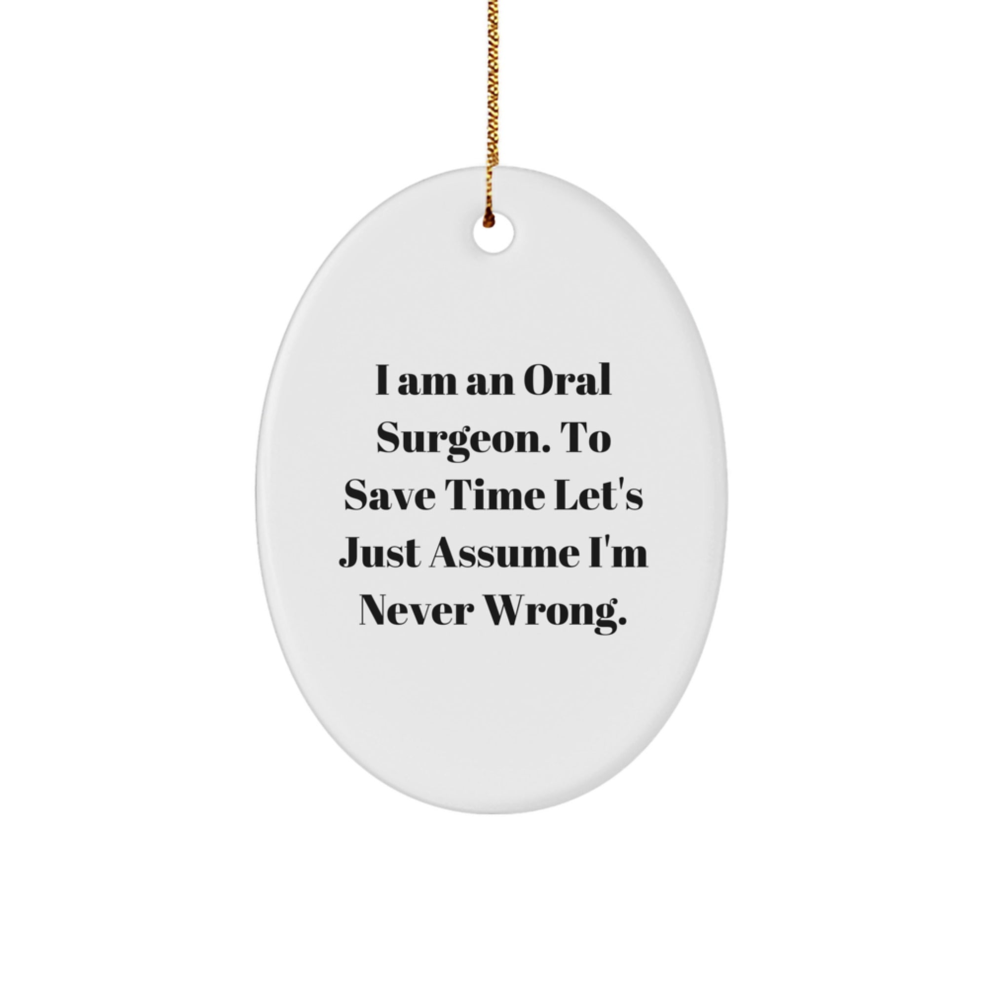 Funny Oral Surgeon Christmas Unique Gifts for Men from Friends - Oval Ornament 'I Am An Oral Surgeon. To Save Time Let's Just Assume I'm Never Wrong.' - Image 1