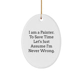 Painter Gifts from Friends and Family - 'I Am A Painter. To Save Time Let's Just Assume I'm Never Wrong.' Oval Ornament for Christmas - Image 1