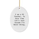 Funny PE Teacher Gifts from Friends, Oval Ornament for PE Teacher, I'm Never Wrong, Christmas Unique Gifts - Image 1