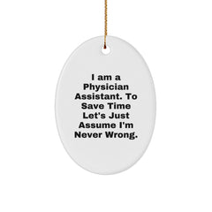 Funny Physician Assistant Gifts from Friends - 'I Am A Physician Assistant. To Save Time Let's Just Assume I'm Never Right.' Oval Ornament for Christmas - Image 1