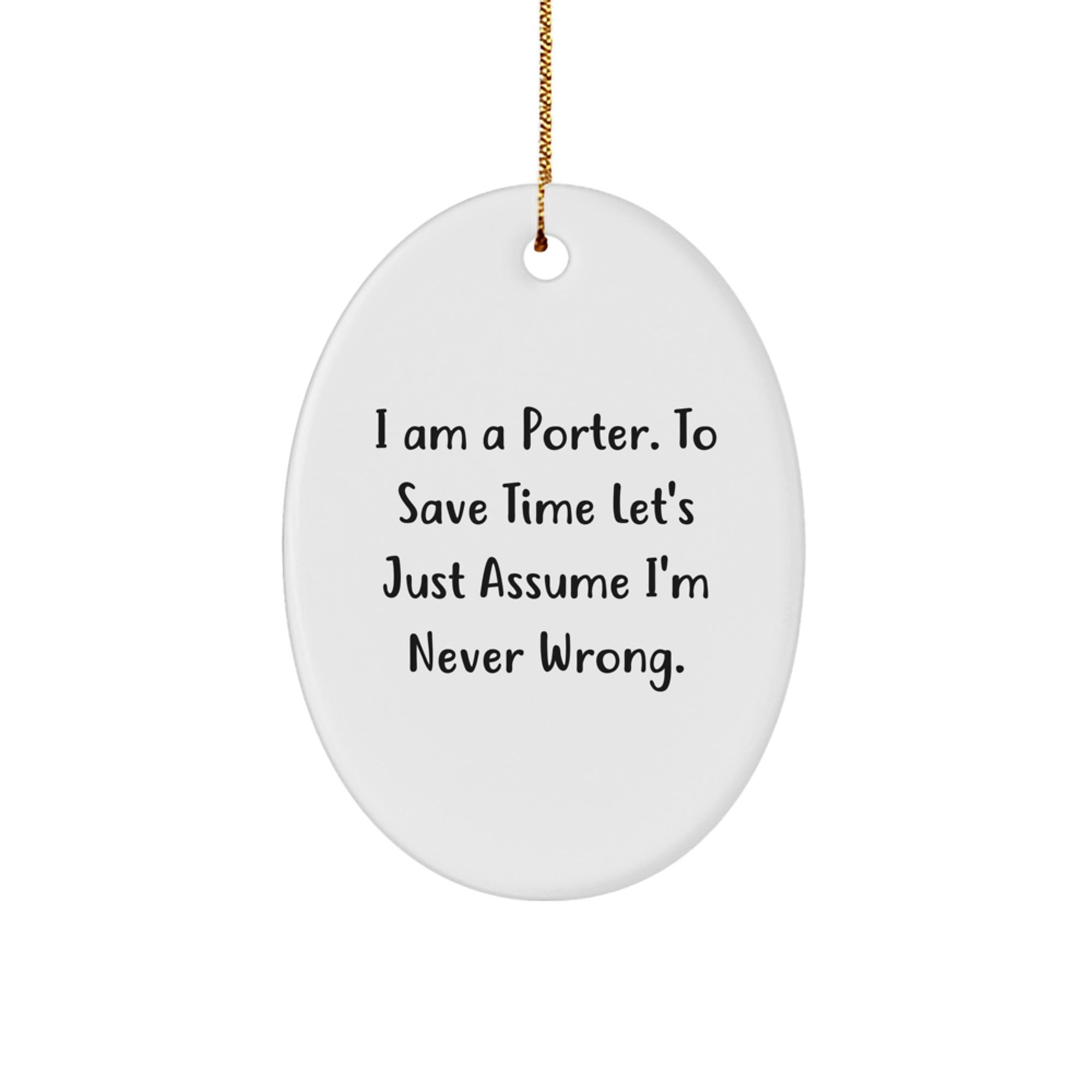 Funny Oval Ornament Gifts from Men to Family, 'I Am A Porter To Save Time Let's Assume I'm Never Wrong.' - Image 1
