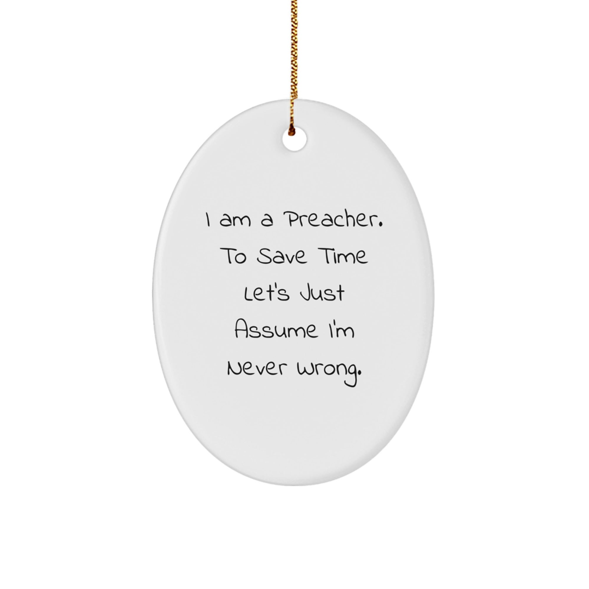 Funny Preacher Oval Ornament Gifts from Friends and Family, 'I Am A Preacher. To Save Time Let's Just Assume I'm Never Wrong.' Oval Shaped, White, Christmas Unique Gifts for Preachers - Image 1