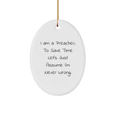 Funny Preacher Oval Ornament Gifts from Friends and Family, 'I Am A Preacher. To Save Time Let's Just Assume I'm Never Wrong.' Oval Shaped, White, Christmas Unique Gifts for Preachers - Image 1