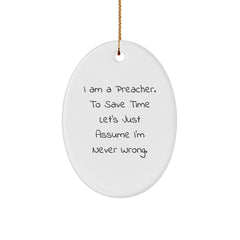 Funny Preacher Oval Ornament Gifts from Friends and Family, 'I Am A Preacher. To Save Time Let's Just Assume I'm Never Wrong.' Oval Shaped, White, Christmas Unique Gifts for Preachers - Image 1