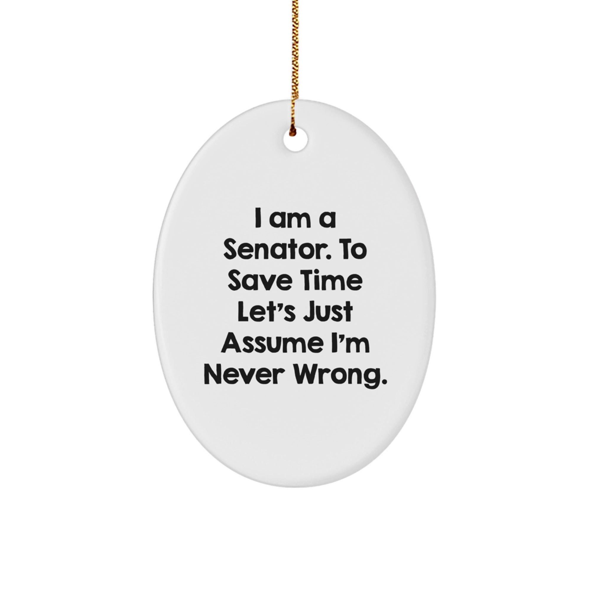 Funny Senator Gifts for Oval Ornament - 'I Am A Senator... Never Wrong' Christmas Unique - Image 1
