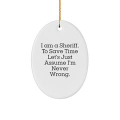 Funny Sheriff Gifts from Friends for Men - Oval Ornament, I Am A Sheriff. To Save Time Let's Just Assume I'm Never Wrong. Christmas Unique Gifts - Image 1