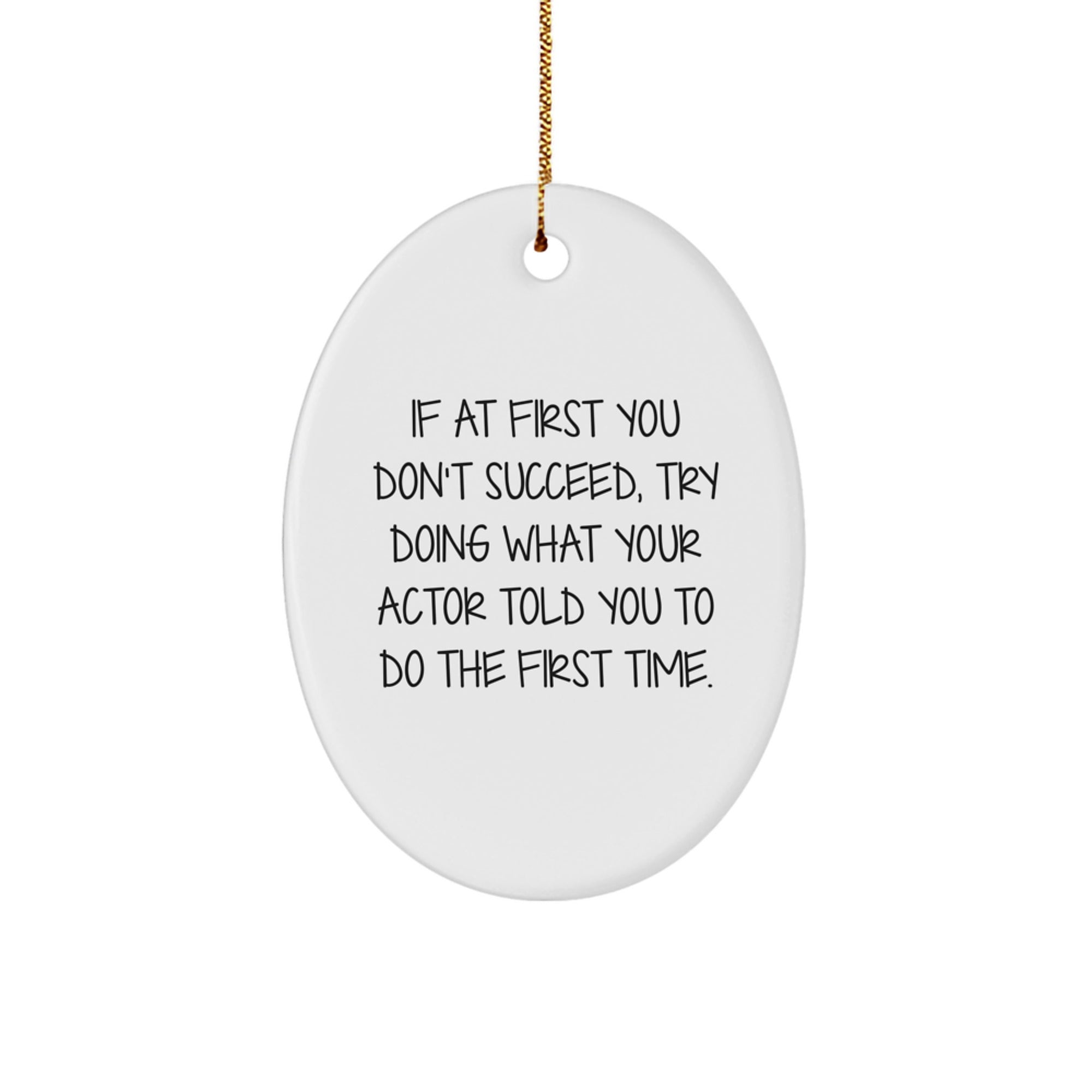 Funny Actor Oval Ornament Gifts for Men, Women, Friend and Family - Christmas Unique Gift Idea 'If At First You Don't Succeed, Try Doing What Your Actor Told You To Do The First Time. - Image 1