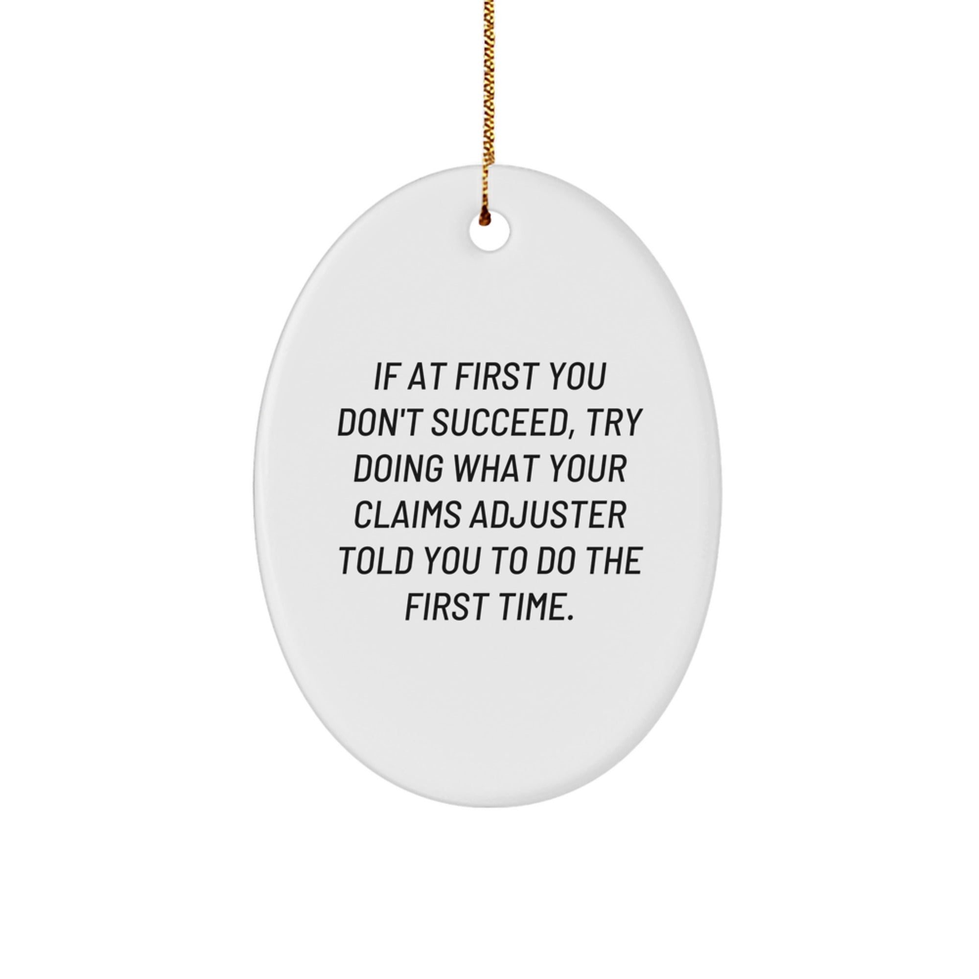 Claims Adjuster Gifts from Friends, Funny Oval Ornament with Quote 'If At First You Don't Succeed, Try Doing What Your Claims Adjuster Told You To Do The First Time.' for Christmas - Image 1