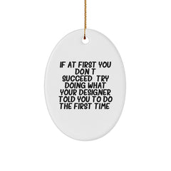 Designer Oval Ornament Gifts from Friends for Christmas - Funny Quote - 'If At First You Don't Succeed, Try Doing What Your Designer Told You To Do The First Time.' - Image 1