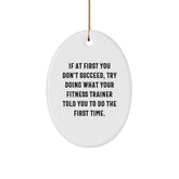 Funny Fitness Trainer Gifts from Friends for Christmas - Oval Ornament, If At First You Don't Succeed, Try Doing What Your 'Fitness Trainer' Told You To Do The First Time, White Oval Shape - Image 1