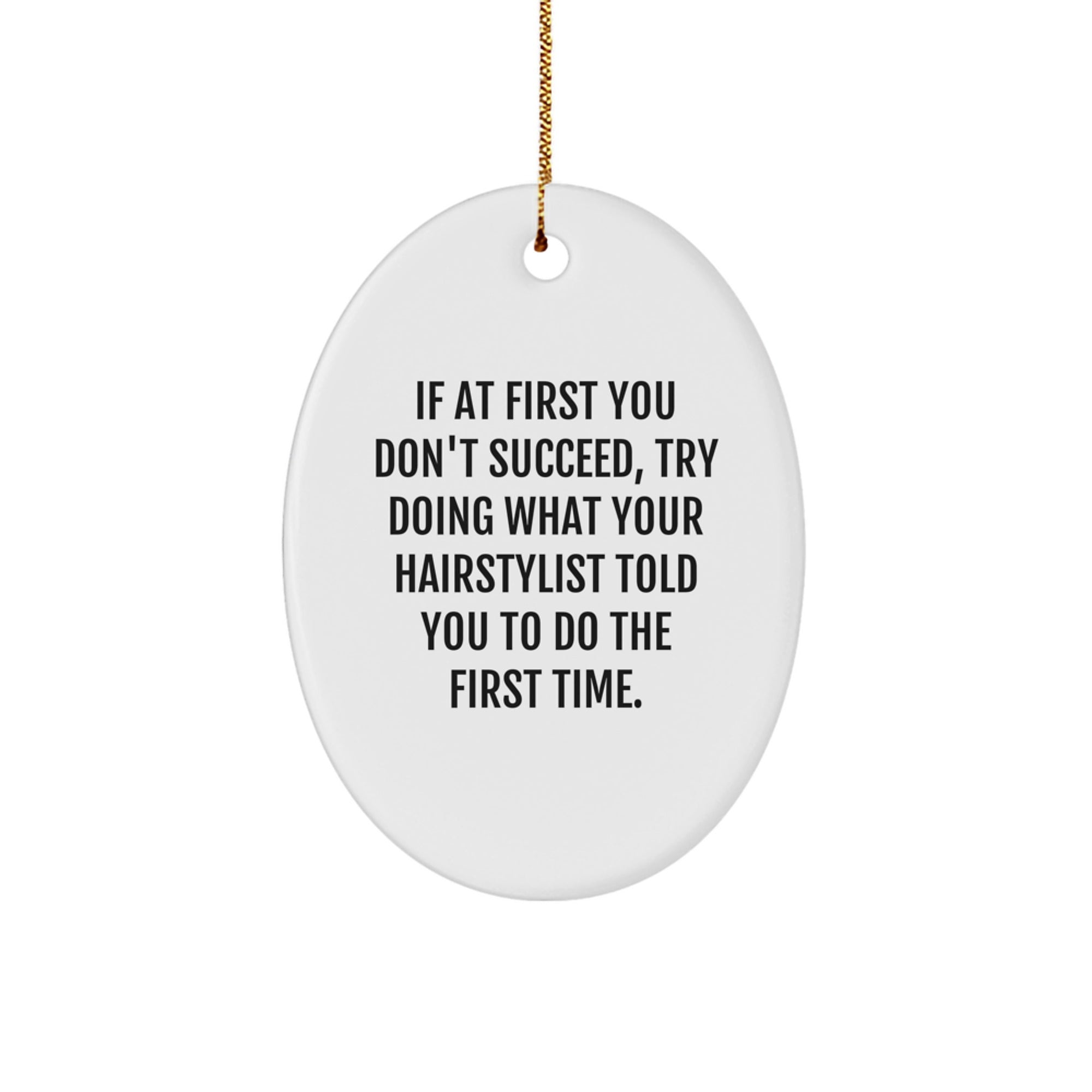 Funny Hairstylist Gifts from Friends - Oval Ornament with Quote 'If At First You Don't Succeed, Try Doing What Your Hairstylist Told You To Do The First Time.' for Christmas - Image 1