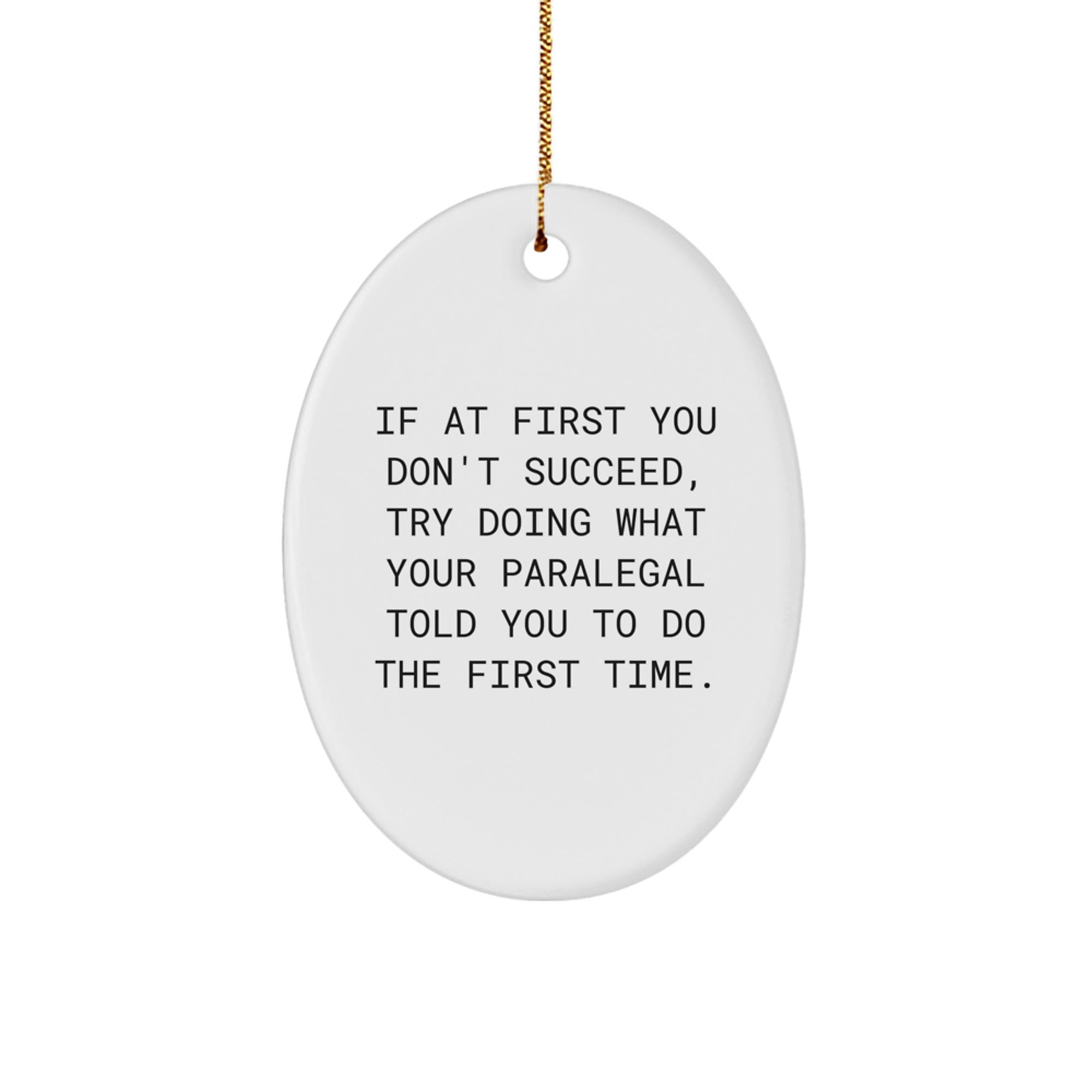 Gifts from Friends and Family, Paralegal Gifts, Oval Ornament, Funny Quote, 'If At First You Don't Succeed, Try Doing What Your Paralegal Told You To Do The First Time' Christmas Unique Gift - Image 1